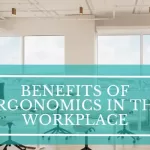 Benefits of Ergonomics in the Workplace Benefits of Ergonomics in the Workplace