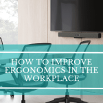 How To Improve Ergonomics In The Workplace How to Improve Ergonomics in the Workplace